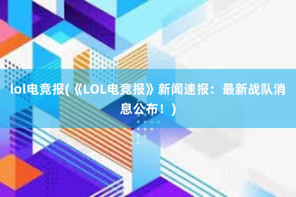 lol电竞报(《LOL电竞报》新闻速报：最新战队消息公布！)