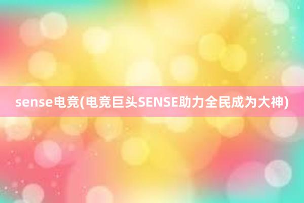 sense电竞(电竞巨头SENSE助力全民成为大神)