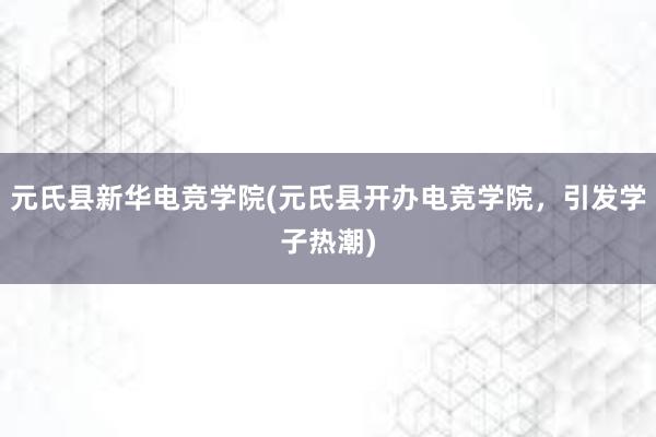 元氏县新华电竞学院(元氏县开办电竞学院，引发学子热潮)