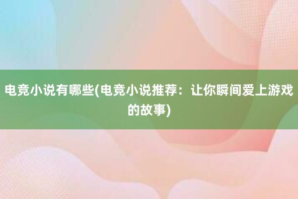 电竞小说有哪些(电竞小说推荐：让你瞬间爱上游戏的故事)