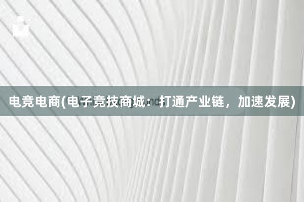 电竞电商(电子竞技商城：打通产业链，加速发展)