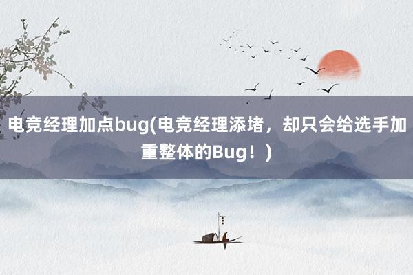 电竞经理加点bug(电竞经理添堵，却只会给选手加重整体的Bug！)