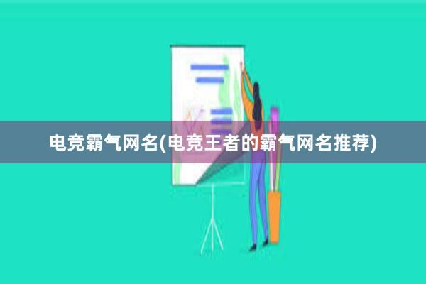 电竞霸气网名(电竞王者的霸气网名推荐)