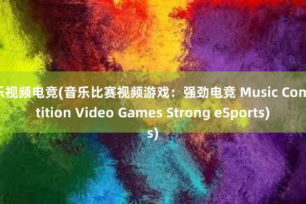 音乐视频电竞(音乐比赛视频游戏：强劲电竞 Music Competition Video Games Strong eSports)