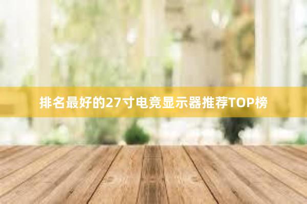 排名最好的27寸电竞显示器推荐TOP榜