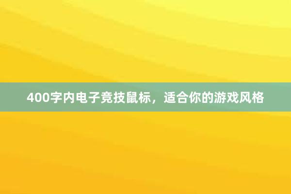 400字内电子竞技鼠标，适合你的游戏风格