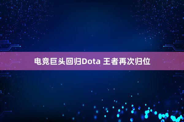 电竞巨头回归Dota 王者再次归位