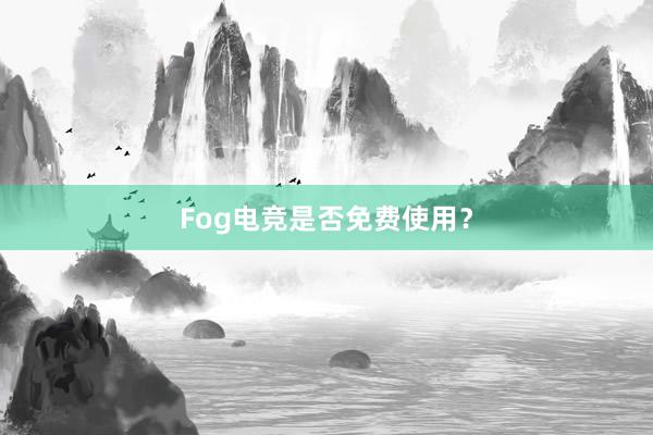 Fog电竞是否免费使用？