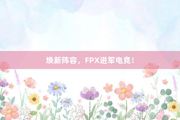 焕新阵容，FPX进军电竞！