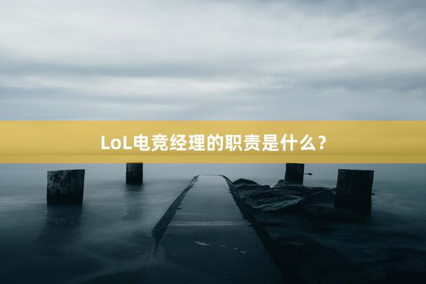 LoL电竞经理的职责是什么？