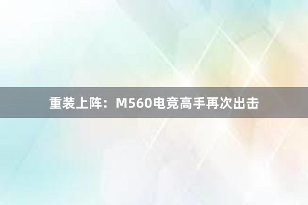 重装上阵：M560电竞高手再次出击