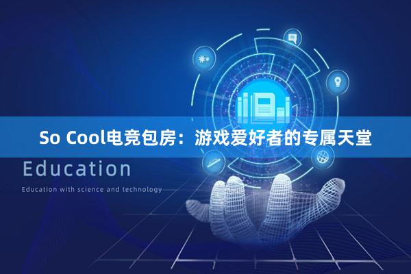 So Cool电竞包房：游戏爱好者的专属天堂