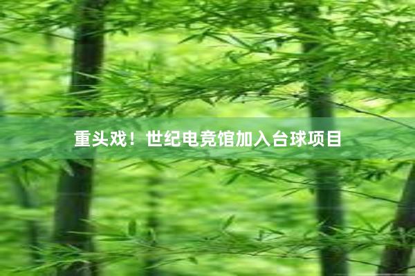 重头戏！世纪电竞馆加入台球项目