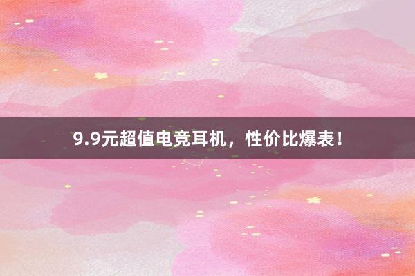 9.9元超值电竞耳机，性价比爆表！