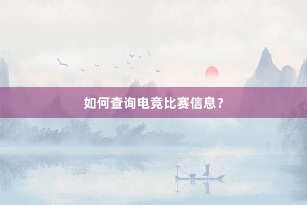 如何查询电竞比赛信息？