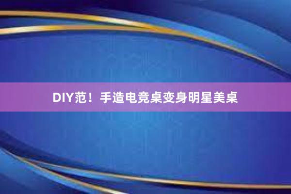 DIY范！手造电竞桌变身明星美桌