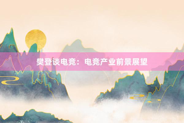 樊登谈电竞：电竞产业前景展望