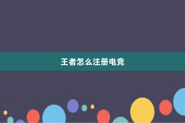 王者怎么注册电竞