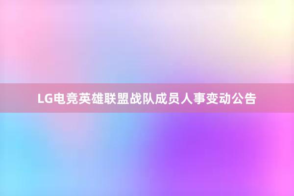 LG电竞英雄联盟战队成员人事变动公告