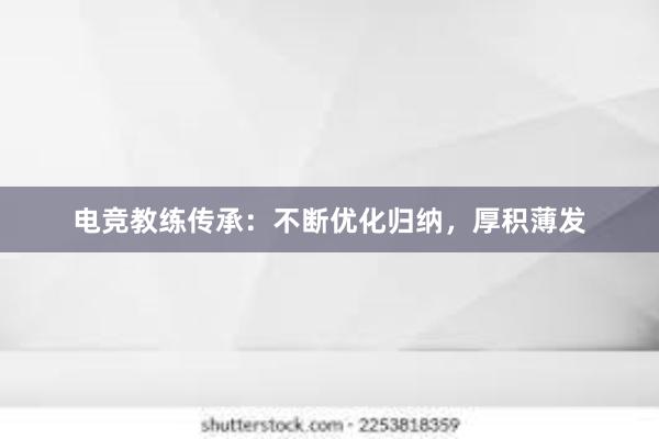 电竞教练传承：不断优化归纳，厚积薄发