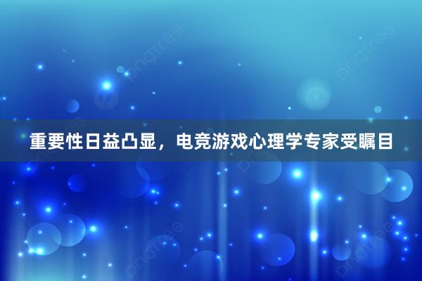 重要性日益凸显，电竞游戏心理学专家受瞩目