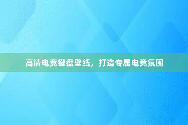 高清电竞键盘壁纸，打造专属电竞氛围